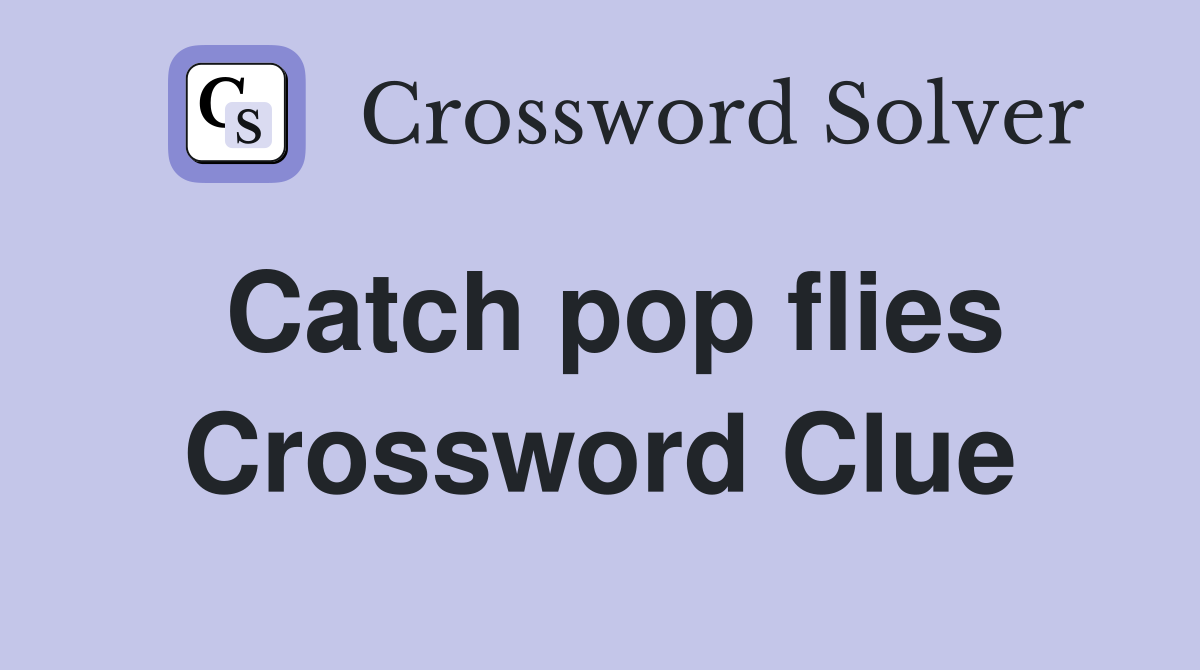 Catch pop flies Crossword Clue Answers Crossword Solver